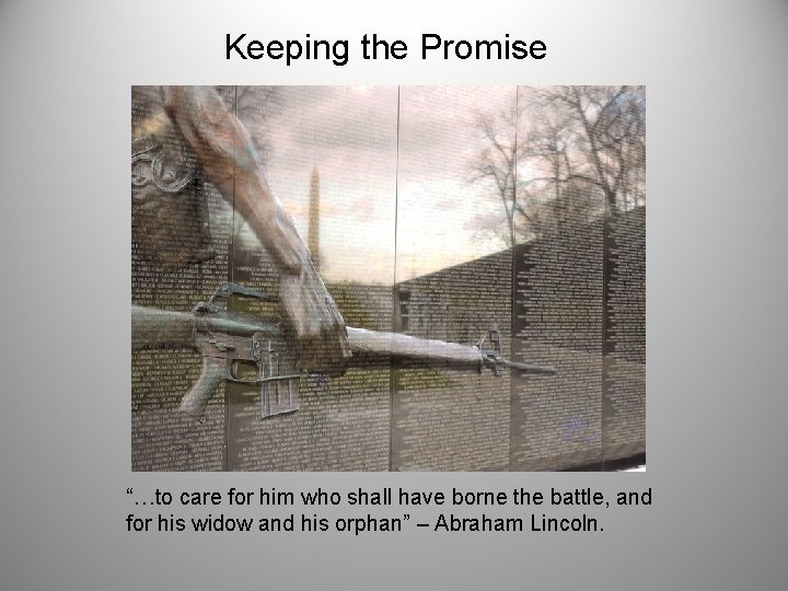 Keeping the Promise “…to care for him who shall have borne the battle, and