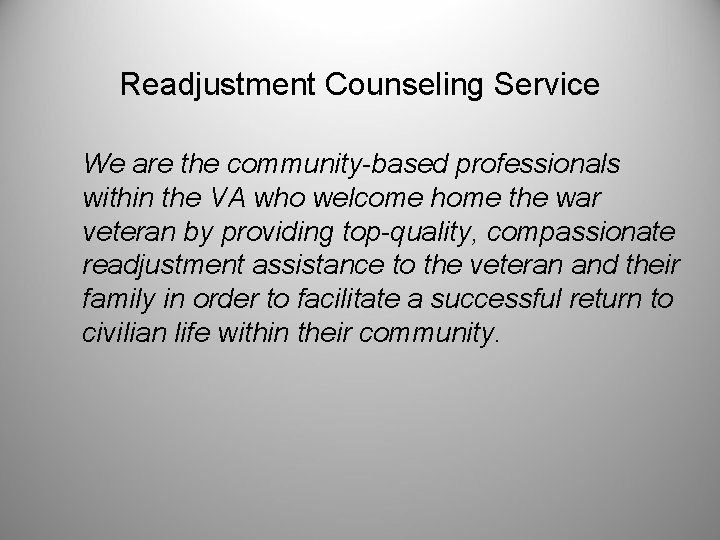 Readjustment Counseling Service We are the community-based professionals within the VA who welcome home