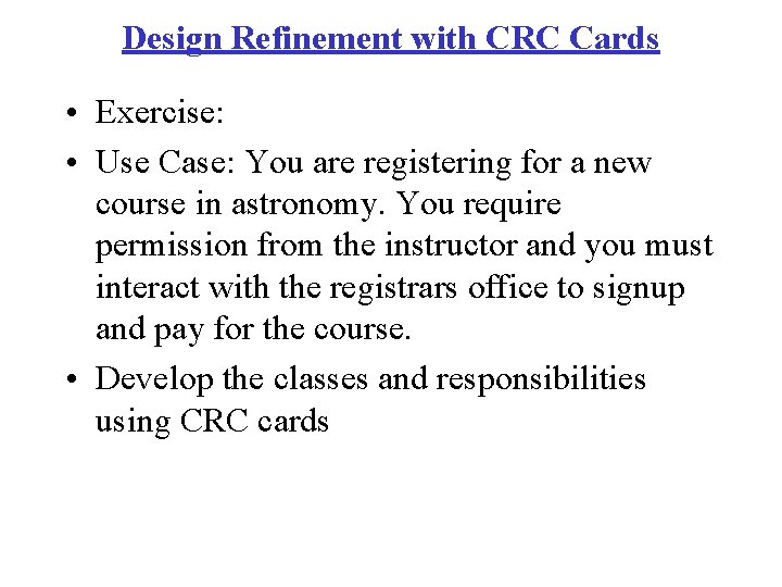 Design Refinement with CRC Cards • Exercise: • Use Case: You are registering for