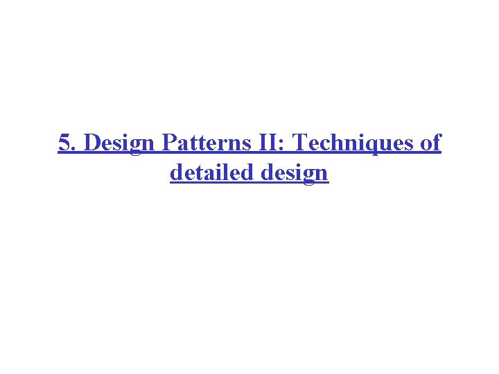 5. Design Patterns II: Techniques of detailed design 