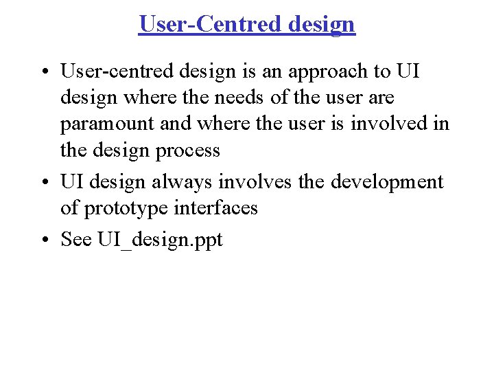 User-Centred design • User-centred design is an approach to UI design where the needs