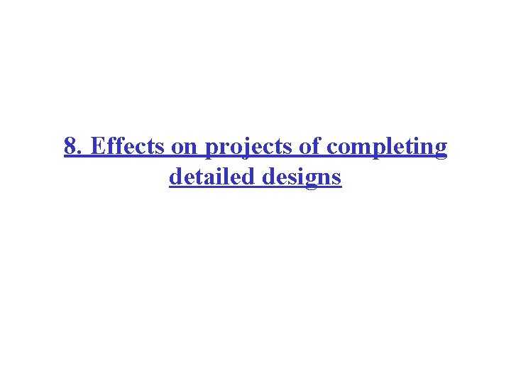 8. Effects on projects of completing detailed designs 