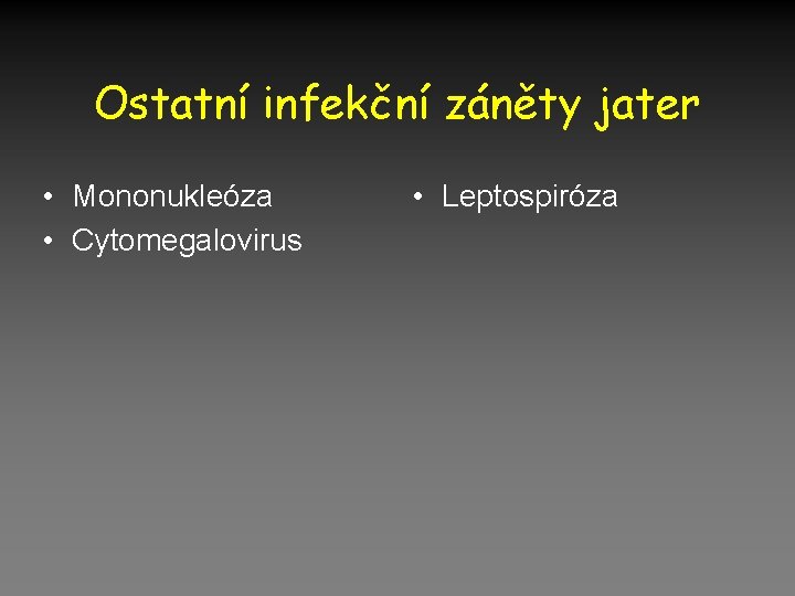 Ostatní infekční záněty jater • Mononukleóza • Cytomegalovirus • Leptospiróza 