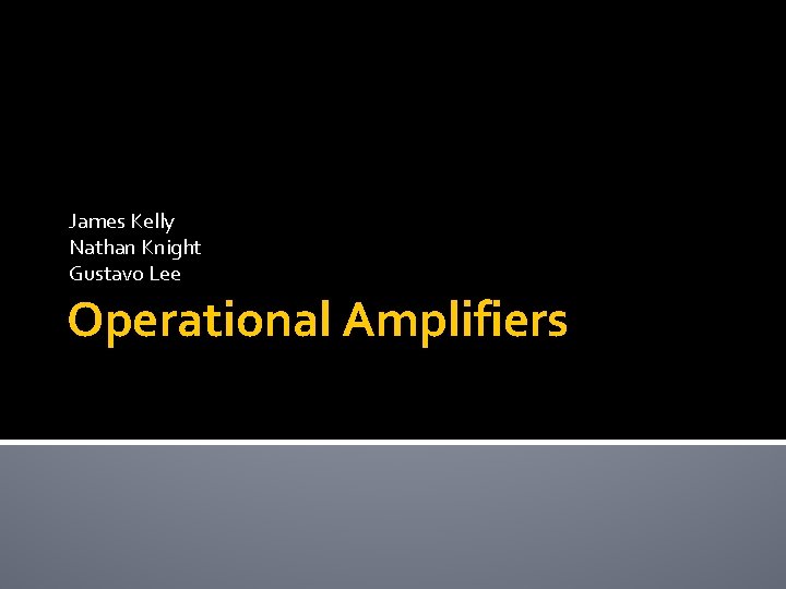 James Kelly Nathan Knight Gustavo Lee Operational Amplifiers 