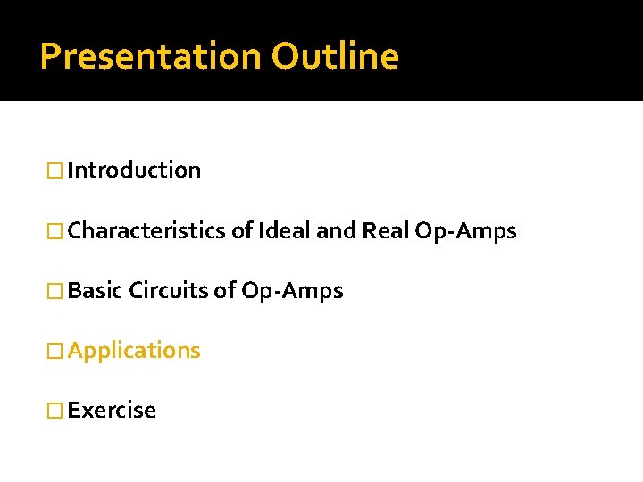 Presentation Outline � Introduction � Characteristics of Ideal and Real Op-Amps � Basic Circuits