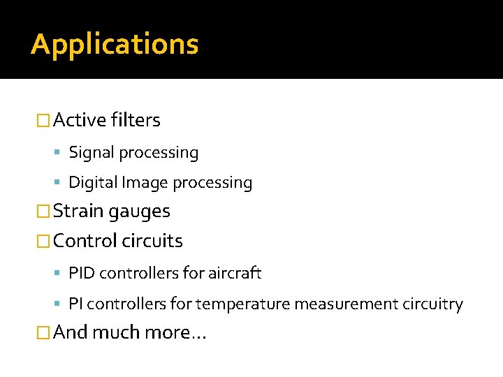 Applications �Active filters Signal processing Digital Image processing �Strain gauges �Control circuits PID controllers