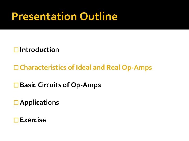 Presentation Outline � Introduction � Characteristics of Ideal and Real Op-Amps � Basic Circuits