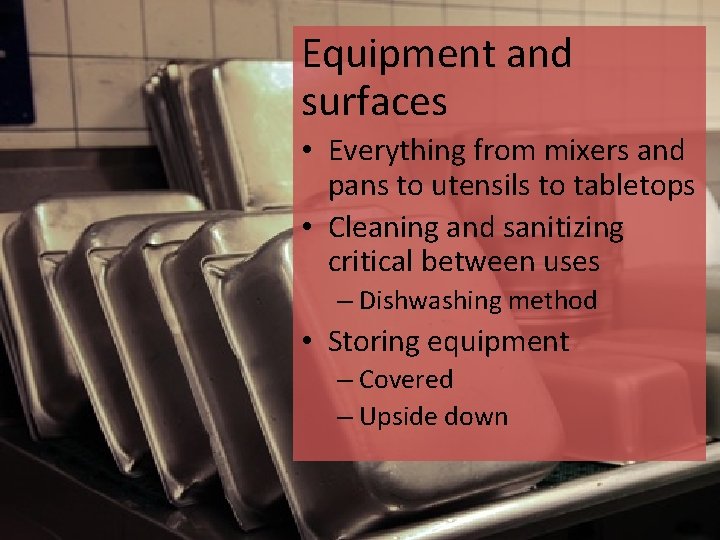 Equipment and surfaces • Everything from mixers and pans to utensils to tabletops •