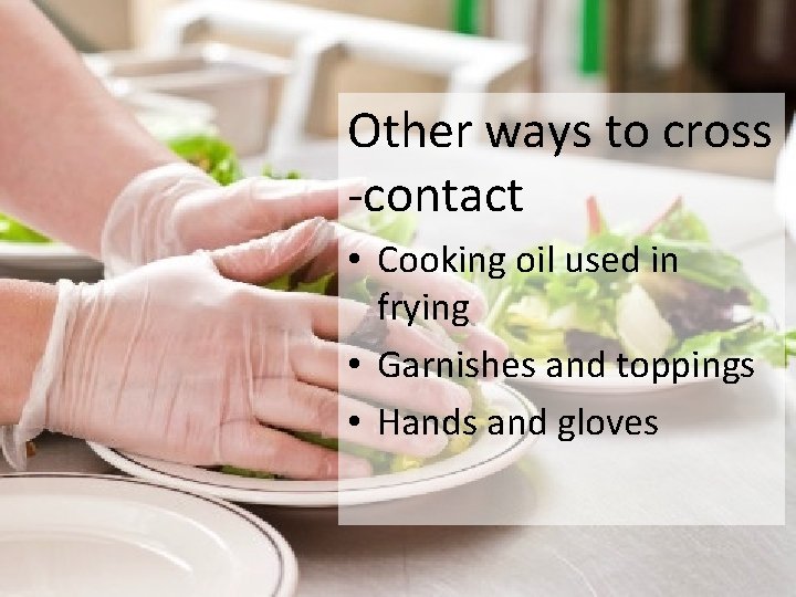Other ways to cross -contact • Cooking oil used in frying • Garnishes and