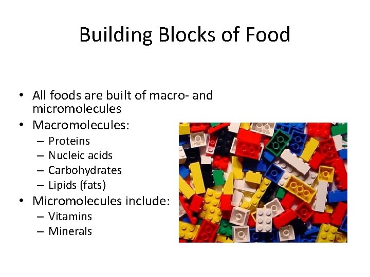 Building Blocks of Food • All foods are built of macro- and micromolecules •