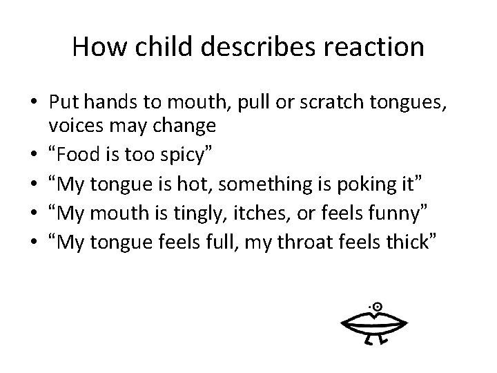 How child describes reaction • Put hands to mouth, pull or scratch tongues, voices