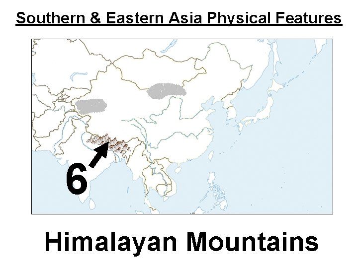 Southern & Eastern Asia Physical Features 6 Himalayan Mountains 