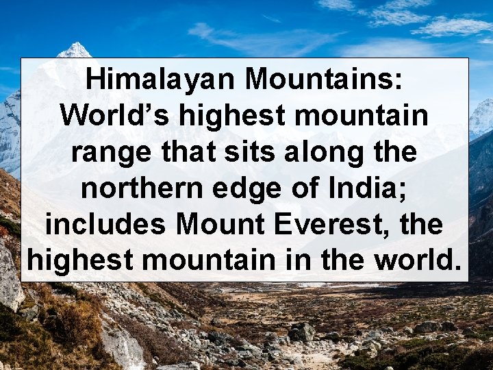 Himalayan Mountains: World’s highest mountain range that sits along the northern edge of India;