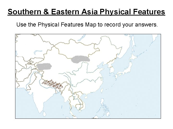 Southern & Eastern Asia Physical Features Use the Physical Features Map to record your