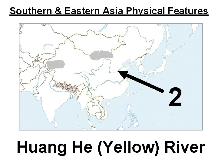 Southern & Eastern Asia Physical Features 2 Huang He (Yellow) River 