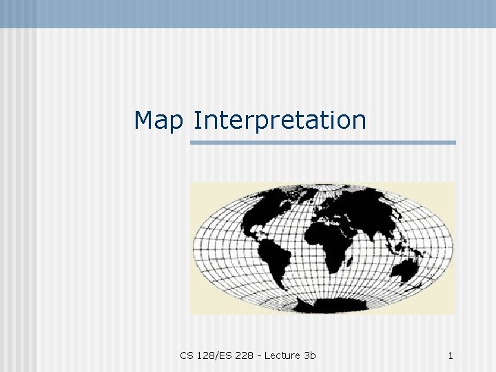 Map Interpretation CS 128/ES 228 - Lecture 3 b 1 