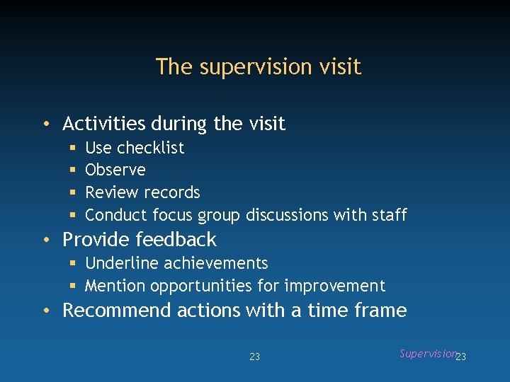 The supervision visit • Activities during the visit § § Use checklist Observe Review