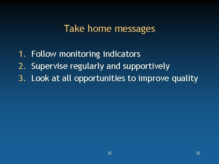 Take home messages 1. Follow monitoring indicators 2. Supervise regularly and supportively 3. Look