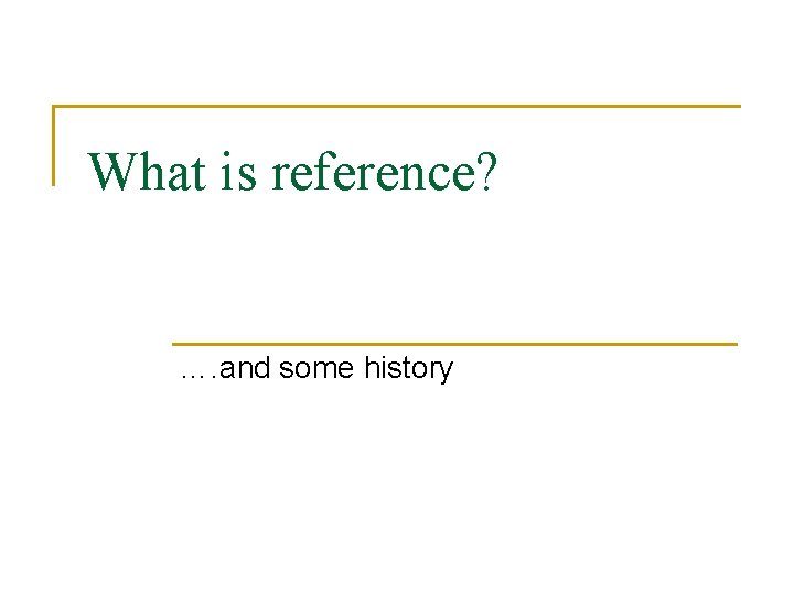 What is reference? …. and some history 