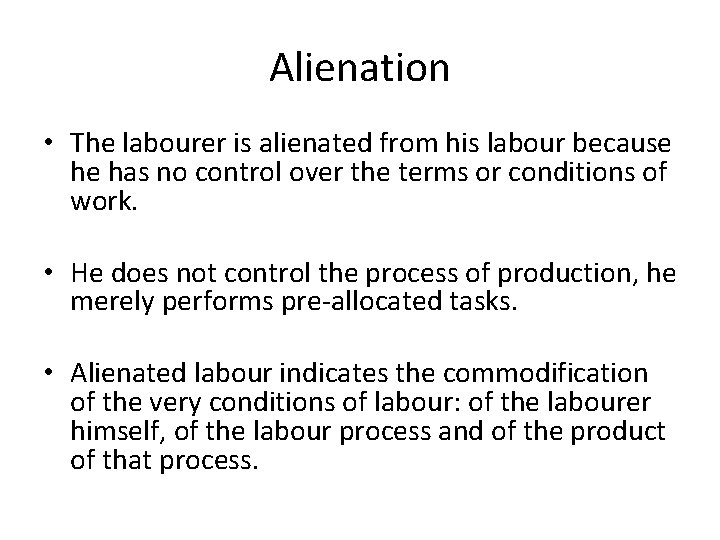 Alienation • The labourer is alienated from his labour because he has no control