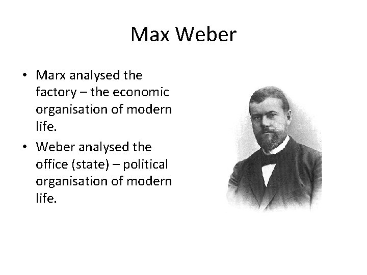 Max Weber • Marx analysed the factory – the economic organisation of modern life.