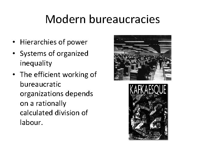 Modern bureaucracies • Hierarchies of power • Systems of organized inequality • The efficient