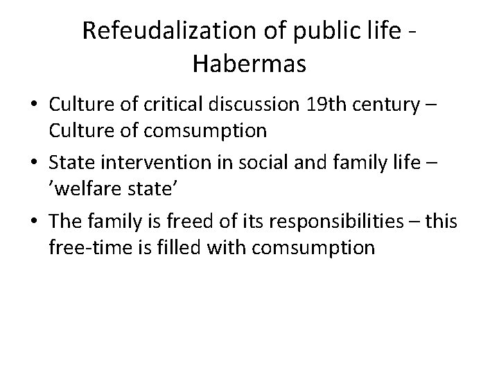 Refeudalization of public life Habermas • Culture of critical discussion 19 th century –