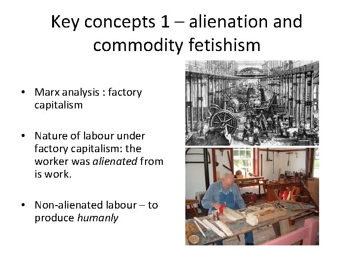 Key concepts 1 – alienation and commodity fetishism • Marx analysis : factory capitalism