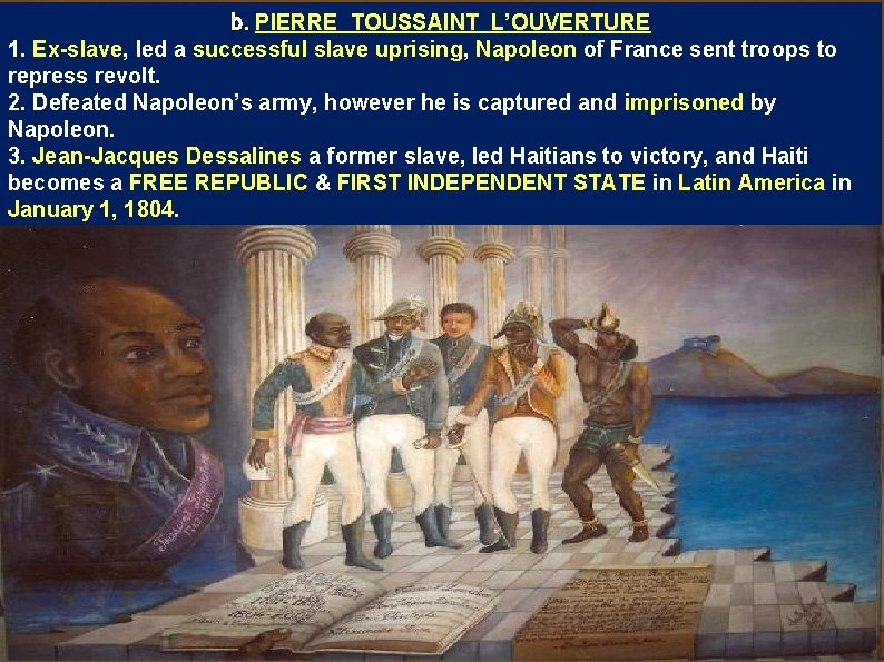 b. PIERRE TOUSSAINT L’OUVERTURE 1. Ex-slave, led a successful slave uprising, Napoleon of France