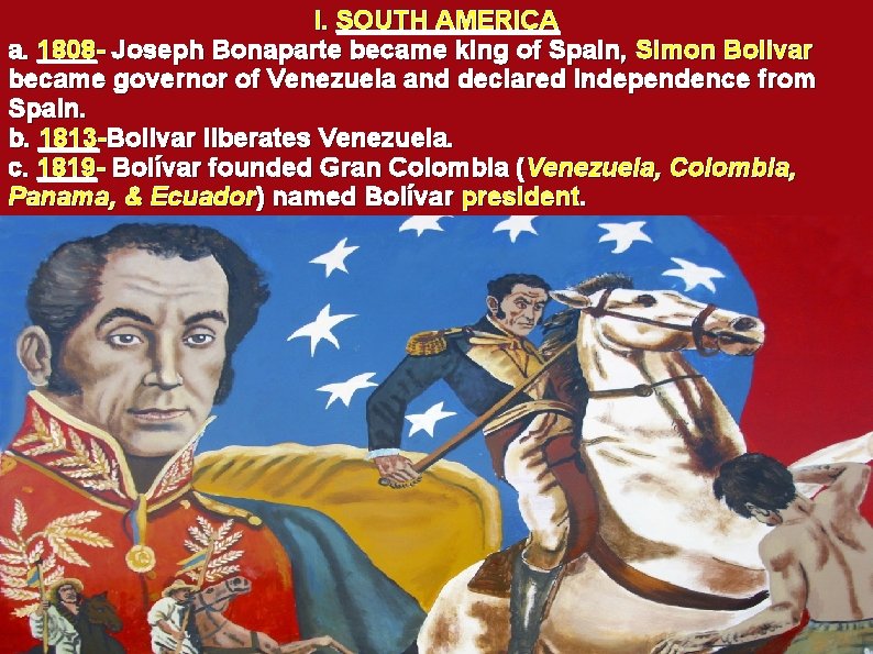 I. SOUTH AMERICA a. 1808 - Joseph Bonaparte became king of Spain, Simon Bolivar