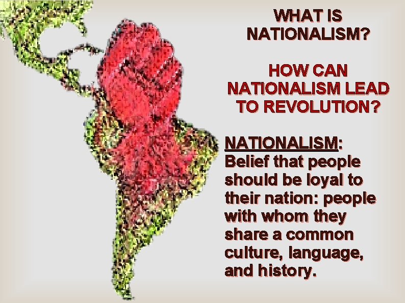 WHAT IS NATIONALISM? HOW CAN NATIONALISM LEAD TO REVOLUTION? NATIONALISM: Belief that people should