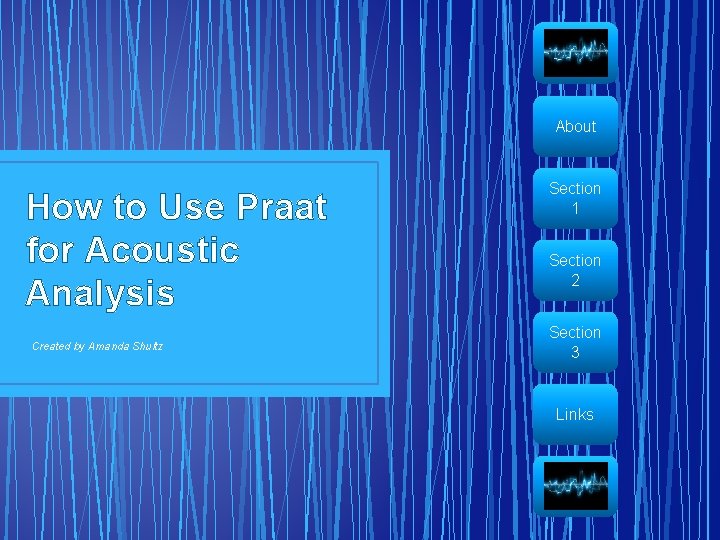 About How to Use Praat for Acoustic Analysis Created by Amanda Shultz Section 1