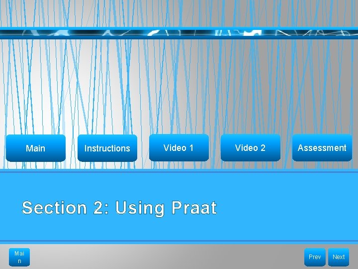 Main Instructions Video 1 Video 2 Assessment Section 2: Using Praat Mai n Prev