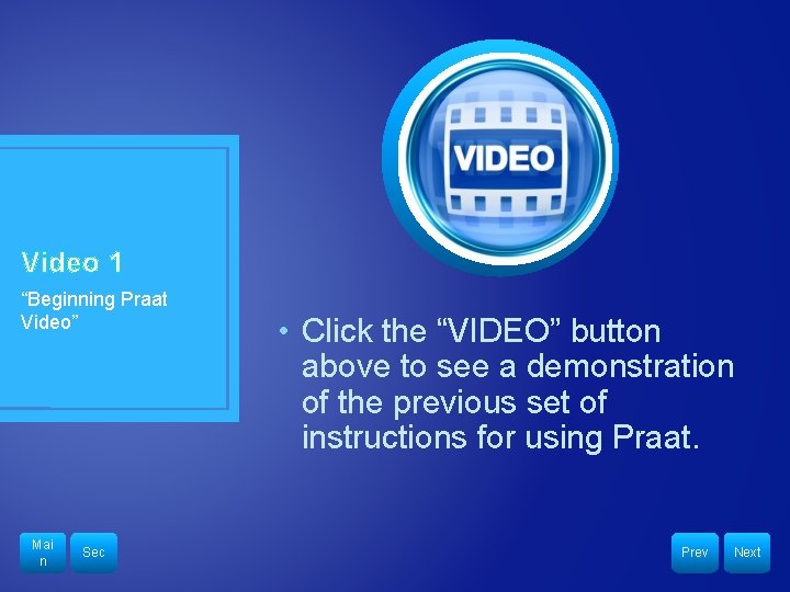 Video 1 “Beginning Praat Video” Mai n Sec • Click the “VIDEO” button above