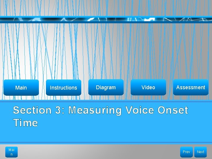 Main Instructions Diagram Video Assessment Section 3: Measuring Voice Onset Time Mai n Prev