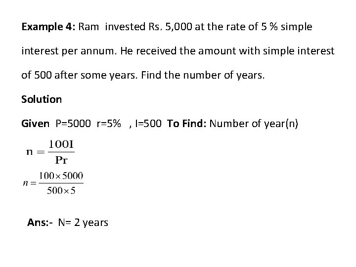 Example 4: Ram invested Rs. 5, 000 at the rate of 5 % simple