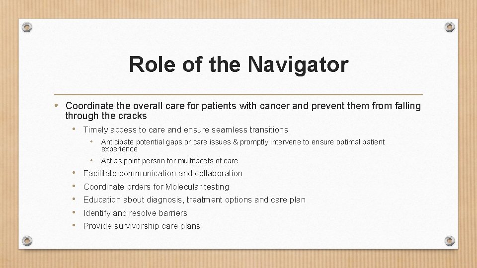 Role of the Navigator • Coordinate the overall care for patients with cancer and