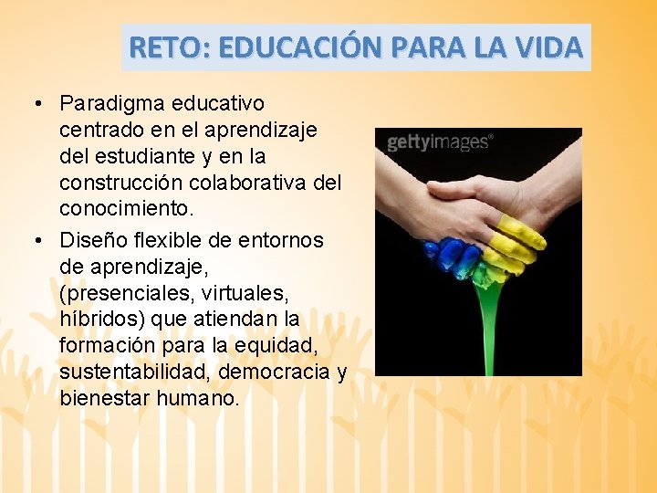 RETO: EDUCACIÓN PARA LA VIDA • Paradigma educativo centrado en el aprendizaje del estudiante