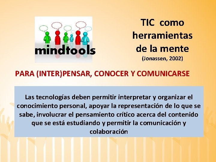 mindtools TIC como herramientas de la mente (Jonassen, 2002) PARA (INTER)PENSAR, CONOCER Y COMUNICARSE