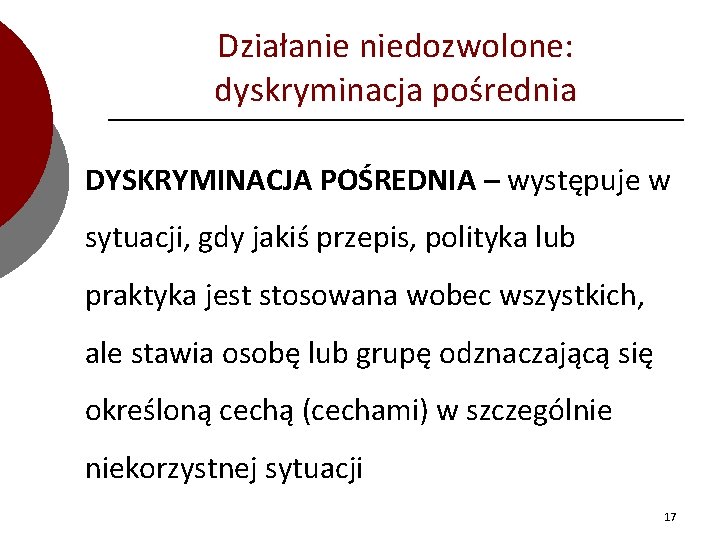 Działanie niedozwolone: dyskryminacja pośrednia DYSKRYMINACJA POŚREDNIA – występuje w sytuacji, gdy jakiś przepis, polityka