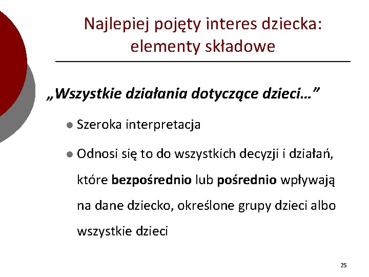 Najlepiej pojęty interes dziecka: elementy składowe „Wszystkie działania dotyczące dzieci…” l Szeroka interpretacja l