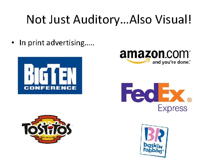 Not Just Auditory…Also Visual! • In print advertising…. . 