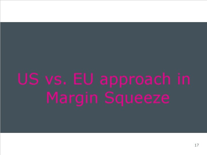 US vs. EU approach in Margin Squeeze 17 