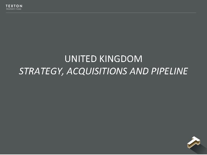 UNITED KINGDOM STRATEGY, ACQUISITIONS AND PIPELINE UNITED KINGDOM STRATEGY, ACQUISITIONS AND PIPELINE