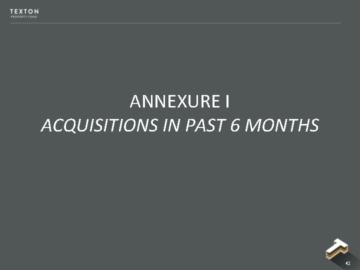ANNEXURE I ACQUISITIONS IN PAST 6 MONTHS 42 ANNEXURE I ACQUISITIONS IN PAST 6 MONTHS 42