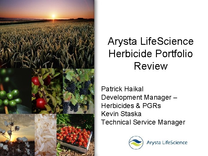 Arysta Life. Science Herbicide Portfolio Review Patrick Haikal Development Manager – Herbicides & PGRs