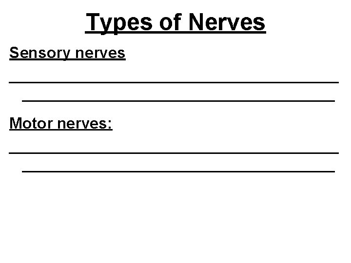 Types of Nerves Sensory nerves ___________________ Motor nerves: ___________________ 