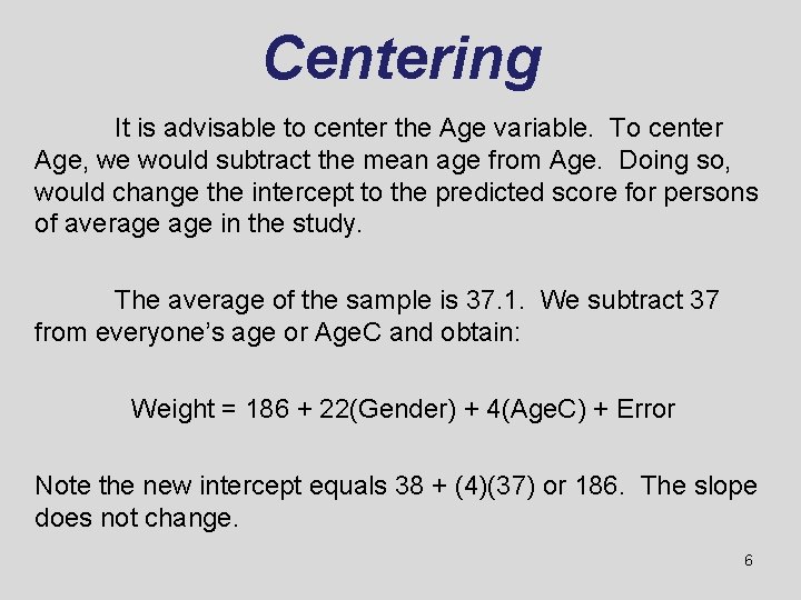 Centering It is advisable to center the Age variable. To center Age, we would