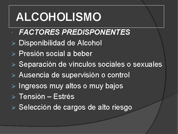 ALCOHOLISMO Ø Ø Ø Ø FACTORES PREDISPONENTES Disponibilidad de Alcohol Presión social a beber