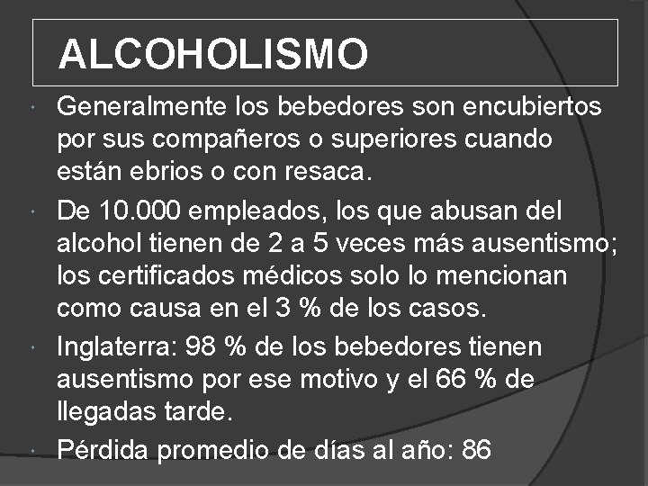 ALCOHOLISMO Generalmente los bebedores son encubiertos por sus compañeros o superiores cuando están ebrios
